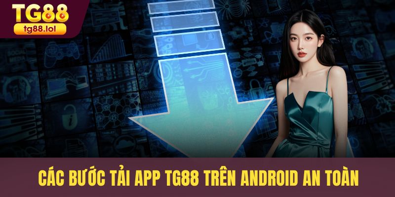 Các bước tải app TG88 trên Android an toàn
