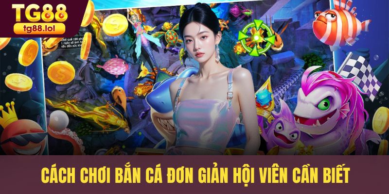 Cách chơi bắn cá đơn giản hội viên cần biết