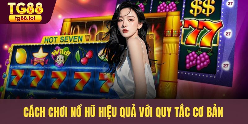 Cách chơi nổ hũ hiệu quả với quy tắc cơ bản