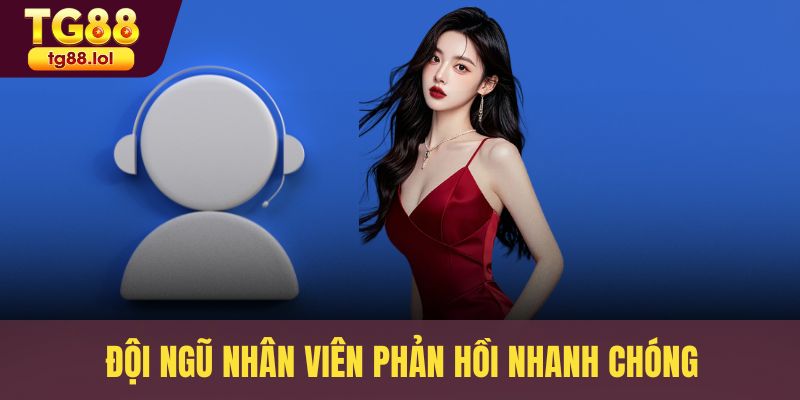 Đội ngũ nhân viên phản hồi nhanh chóng