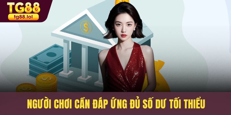 Người chơi cần đáp ứng đủ số dư tối thiểu