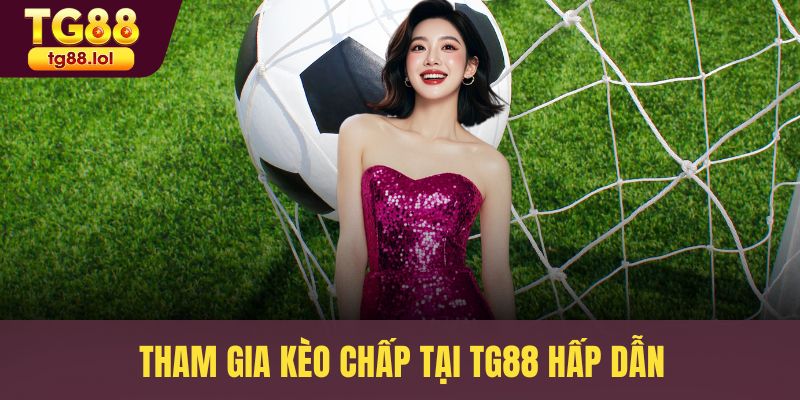 Tham gia kèo chấp tại TG88 hấp dẫn