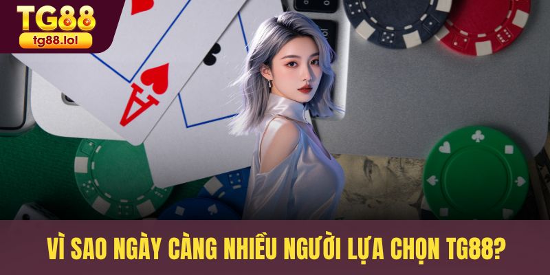 Vì sao ngày càng nhiều người lựa chọn TG88?